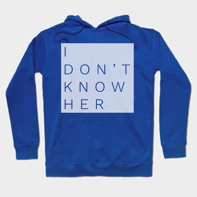 Don’t Know Her Hoodie by JasonLloyd